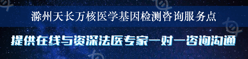 滁州天长万核医学基因检测咨询服务点